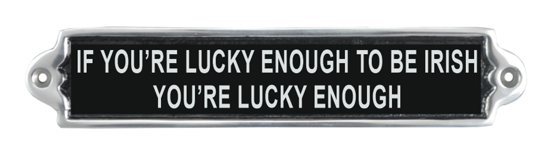 MSL 30cm Aluminium If You’re Lucky Enough Sign, Metal Door Sign, Hand Finished, Pre-Drilled Holes
